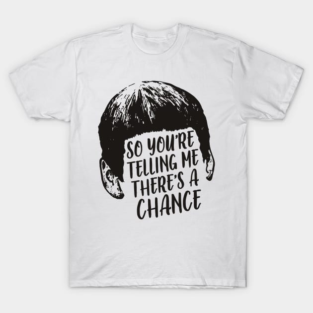 So there's a chance ? T-Shirt by NorthWestDesigns